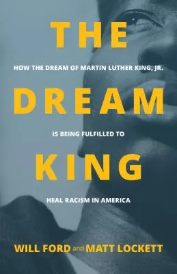 The Dream King: How the Dream of Martin Luther King, Jr. Kinga Luthera Kinga sa plní a lieči rasizmus v Amerike - The Dream King: How the Dream of Martin Luther King, Jr. Is Being Fulfilled to Heal Racism in America