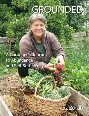 Zázemie: Cesta záhradníka k hojnosti a sebestačnosti - Grounded: A Gardener's Journey to Abundance and Self-Sufficiency