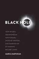 Čierna diera: Ako sa myšlienka, ktorú opustili Newtonovci, nenávidel Einstein a na ktorú vsadil Hawking, stala milovanou - Black Hole: How an Idea Abandoned by Newtonians, Hated by Einstein, and Gambled on by Hawking Became Loved