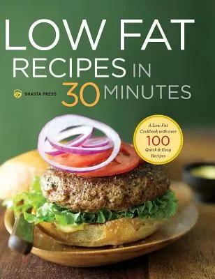 Recepty s nízkym obsahom tuku za 30 minút: Nízkotučná kuchárska kniha s viac ako 100 rýchlymi a jednoduchými receptami - Low Fat Recipes in 30 Minutes: A Low Fat Cookbook with Over 100 Quick & Easy Recipes