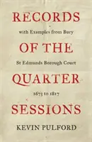 Záznamy štvrťročných zasadnutí s ukážkami z mestského súdu v Bury St Edmunds - 1673 až 1817 - Records of the Quarter Sessions with Examples from Bury St Edmunds Borough Court - 1673 to 1817