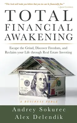 Úplné finančné prebudenie: Vydajte sa na cestu k slobode, objavte slobodu a získajte späť svoj život prostredníctvom investovania do nehnuteľností. - Total Financial Awakening: Escape the Grind, Discover Freedom, and Reclaim your Life through Real Estate Investing