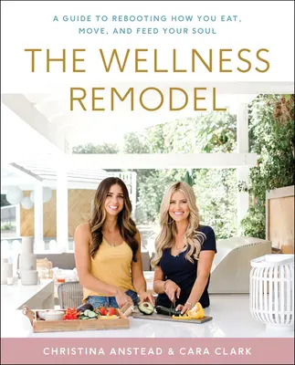 Prestavba wellness: Sprievodca reštartom spôsobu stravovania, pohybu a výživy duše - The Wellness Remodel: A Guide to Rebooting How You Eat, Move, and Feed Your Soul