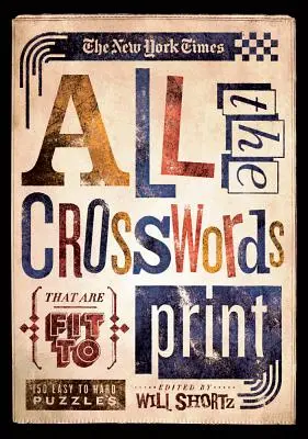 The New York Times Všetky krížovky, ktoré sa dajú vytlačiť: 150 ľahkých až ťažkých hádaniek - The New York Times All the Crosswords That Are Fit to Print: 150 Easy to Hard Puzzles