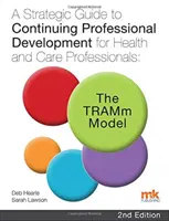 Strategický sprievodca kontinuálnym profesijným rozvojom pre zdravotníckych pracovníkov a pracovníkov v oblasti starostlivosti: Model TRAMm - Strategic Guide to Continuing Professional Development for Health and Care Professionals: The TRAMm Model