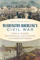 Občianska vojna Washingtona Roeblinga: Od krvavého bojiska pri Gettysburgu po Brooklynský most - Washington Roebling's Civil War: From the Bloody Battlefield at Gettysburg to the Brooklyn Bridge