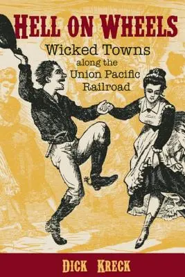 Peklo na kolesách: Hriešne mestá pozdĺž železnice Union Pacific - Hell on Wheels: Wicked Towns Along the Union Pacific Railroad