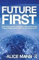 Budúcnosť na prvom mieste: Ako úspešní lídri menia inovačné výzvy na nové hranice hodnôt - Future First: How Successful Leaders Turn Innovation Challenges Into New Value Frontiers