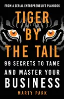 Tiger za chvost: 99 tajomstiev, ako skrotiť a ovládnuť svoje podnikanie - Tiger by the Tail: 99 Secrets to Tame and Master Your Business