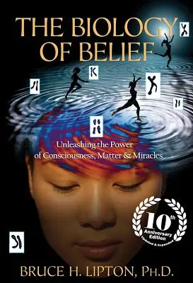 Biológia viery: Uvoľnenie sily vedomia, hmoty a zázrakov - The Biology of Belief: Unleashing the Power of Consciousness, Matter & Miracles