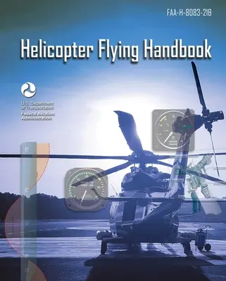 Príručka lietania s vrtuľníkom: Faa-H-8083-21b (Federálny letecký úrad (FAA)) - Helicopter Flying Handbook: Faa-H-8083-21b (Federal Aviation Administration (FAA))