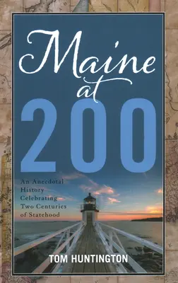 Maine na 200: Anekdotická história oslavujúca dve storočia štátnosti - Maine at 200: An Anecdotal History Celebrating Two Centuries of Statehood