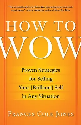 Ako ohúriť: Osvedčené stratégie, ako predať svoje [brilantné] ja v každej situácii - How to Wow: Proven Strategies for Selling Your [brilliant] Self in Any Situation