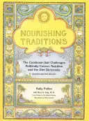 Výživné tradície: Kuchařka, ktorá spochybňuje politicky korektnú výživu a diktátorov stravy - Nourishing Traditions: The Cookbook That Challenges Politically Correct Nutrition and the Diet Dictocrats