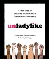 Unladylike: Vydajte sa na cestu, ako rozbiť patriarchát a získať si svoj priestor - Unladylike: A Field Guide to Smashing the Patriarchy and Claiming Your Space