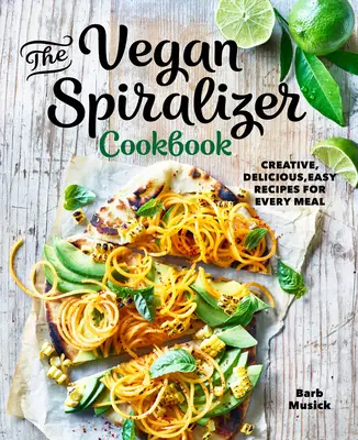 Vegánska kuchárka so špiralizérom: Knižka spirulátorov: Kreatívne, chutné a jednoduché recepty na každé jedlo - The Vegan Spiralizer Cookbook: Creative, Delicious, Easy Recipes for Every Meal