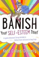 Vyžeň svojho zlodeja sebavedomia: Kognitívno-behaviorálna terapia: pracovná kniha o budovaní pozitívneho sebahodnotenia pre mladých ľudí - Banish Your Self-Esteem Thief: A Cognitive Behavioural Therapy Workbook on Building Positive Self-Esteem for Young People