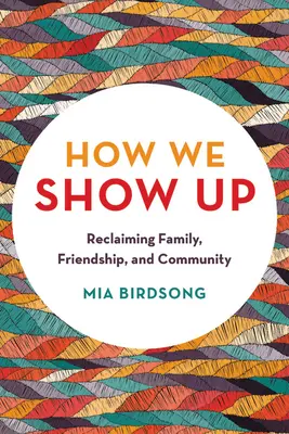 Ako sa ukážeme: Ako si obnoviť rodinu, priateľstvo a komunitu - How We Show Up: Reclaiming Family, Friendship, and Community