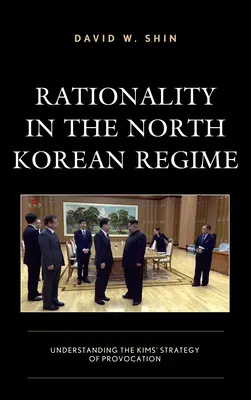 Racionalita v severokórejskom režime: Pochopenie Kimovej stratégie provokácie - Rationality in the North Korean Regime: Understanding the Kims' Strategy of Provocation