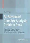 Kniha úloh z komplexnej analýzy pre pokročilých: Topologické vektorové priestory, funkčná analýza a Hilbertove priestory analytických funkcií - An Advanced Complex Analysis Problem Book: Topological Vector Spaces, Functional Analysis, and Hilbert Spaces of Analytic Functions