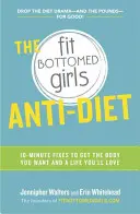 The Fit Bottomed Girls Anti-Diet: 10-Minute Fixes to Get the Body You Want and a Life You'll Love