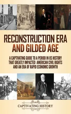 Éra rekonštrukcie a pozlátený vek: Pútavý sprievodca obdobím dejín USA, ktoré výrazne ovplyvnilo americké občianske práva a éru rýchlej ekonomiky - Reconstruction Era and Gilded Age: A Captivating Guide to a Period in US History That Greatly Impacted American Civil Rights and an Era of Rapid Econo