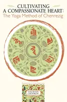 Pestovanie súcitného srdca: Čenrezigova metóda jogy: cvičenie súcitu - Cultivating a Compassionate Heart: The Yoga Method of Chenrezig