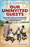 Naši nepozvaní hostia - Obyčajné životy v neobyčajných časoch vo vidieckych domoch vojnovej Británie - Our Uninvited Guests - Ordinary Lives in Extraordinary Times in the Country Houses of Wartime Britain