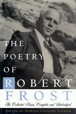Poézia Roberta Frosta: Básne Frosta: Zbierka básní, kompletná a neskrátený text - The Poetry of Robert Frost: The Collected Poems, Complete and Unabridged