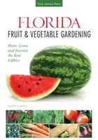 Floridské ovocinárstvo a zeleninárstvo: Záhrada a záhrada: pestovanie, výsadba a zber najlepších plodín - Florida Fruit & Vegetable Gardening: Plant, Grow, and Harvest the Best Edibles