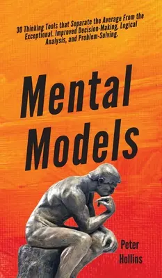 Mentálne modely: 30 nástrojov myslenia, ktoré odlišujú priemerných od výnimočných. Zlepšené rozhodovanie, logická analýza a pravdepodobnosť - Mental Models: 30 Thinking Tools that Separate the Average From the Exceptional. Improved Decision-Making, Logical Analysis, and Prob