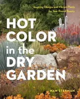 Horúca farba, suchá záhrada: Inšpiratívne návrhy a živé rastliny pre záhradkárov, ktorí šetria vodou - Hot Color, Dry Garden: Inspiring Designs and Vibrant Plants for the Waterwise Gardener