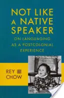 Nie ako rodený hovorca: O používaní jazyka ako postkoloniálnej skúsenosti - Not Like a Native Speaker: On Languaging as a Postcolonial Experience