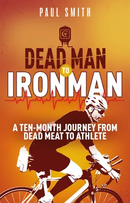 Od mŕtveho muža k železnému mužovi: Desať mesiacov cesty od mŕtveho mäsa k športovcovi - Dead Man to Iron Man: A Ten Month Journey from Dead Meat to Athlete