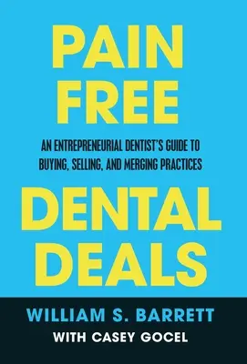 Zubné ponuky bez bolesti: Vydanie knihy: Podnikateľský sprievodca zubného lekára pri kúpe, predaji a spájaní ordinácií - Pain Free Dental Deals: An Entrepreneurial Dentist's Guide To Buying, Selling, and Merging Practices