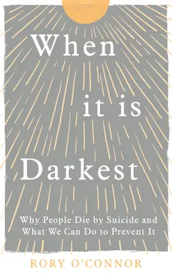 Keď je najväčšia tma: Prečo ľudia umierajú samovraždou a čo môžeme urobiť, aby sme tomu zabránili - When It Is Darkest: Why People Die by Suicide and What We Can Do to Prevent It