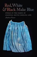 Červená, biela a čierna tvoria modrú: Indigo v tkanine koloniálneho života Južnej Karolíny - Red, White, & Black Make Blue: Indigo in the Fabric of Colonial South Carolina Life