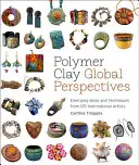 Polymérna hlina Globálne perspektívy: Nové nápady a techniky 125 medzinárodných umelcov - Polymer Clay Global Perspectives: Emerging Ideas and Techniques from 125 International Artists