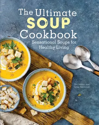 The Ultimate Soup Cookbook: Senzačné polievky pre zdravý život - The Ultimate Soup Cookbook: Sensational Soups for Healthy Living