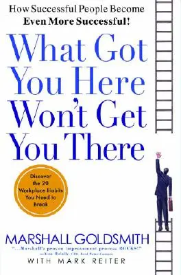 Čo vás dostalo sem, vás tam nedostane: Ako sa úspešní ľudia stávajú ešte úspešnejšími - What Got You Here Won't Get You There: How Successful People Become Even More Successful