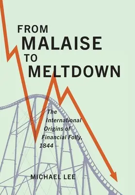 Od malátnosti k rozpadu: Medzinárodný pôvod finančných bláznovstiev, 1844- - From Malaise to Meltdown: The International Origins of Financial Folly, 1844-