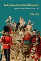 Galské Škótsko v koloniálnej predstavivosti: Anglofónne písomníctvo od roku 1600 do roku 1900 - Gaelic Scotland in the Colonial Imagination: Anglophone Writing from 1600 to 1900