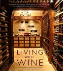Život s vínom: Vášniví zberatelia, sofistikované pivnice a iné miestnosti na zábavu, pôžitok a pitie - Living with Wine: Passionate Collectors, Sophisticated Cellars, and Other Rooms for Entertaining, Enjoying, and Imbibing