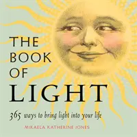 Kniha svetla: 365 spôsobov, ako vniesť svetlo do svojho života - The Book of Light: 365 Ways to Bring Light Into Your Life