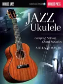 Jazzové ukulele: Akordové melódie: kompozícia, sóla, akordové melódie - Jazz Ukulele: Comping, Soloing, Chord Melodies