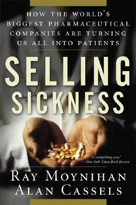 Predajná choroba: Ako z nás všetkých najväčšie farmaceutické spoločnosti na svete robia pacientov - Selling Sickness: How the World's Biggest Pharmaceutical Companies Are Turning Us All Into Patients