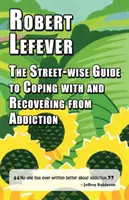 Sprievodca pre zvládanie závislosti a zotavenie sa z nej - The Street-wise Guide to Coping with and Recovering from Addiction