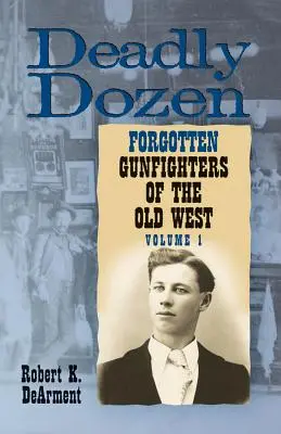 Smrteľný tucet: Dvanásť zabudnutých pištoľníkov starého Západu, zv. 1 - Deadly Dozen: Twelve Forgotten Gunfighters of the Old West, Vol. 1