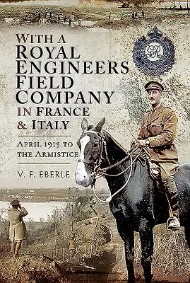 S poľnou rotou kráľovských ženistov vo Francúzsku a Taliansku: Apríl 1915 až do prímeria - With a Royal Engineers Field Company in France and Italy: April 1915 to the Armistice