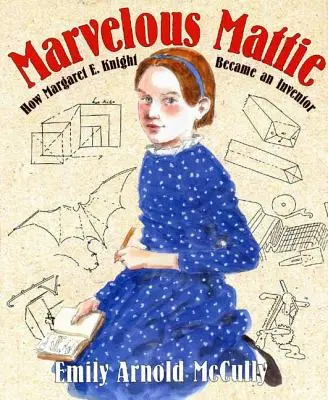 Podivuhodná Mattie: Ako sa Margaret E. Knightová stala vynálezkyňou - Marvelous Mattie: How Margaret E. Knight Became an Inventor